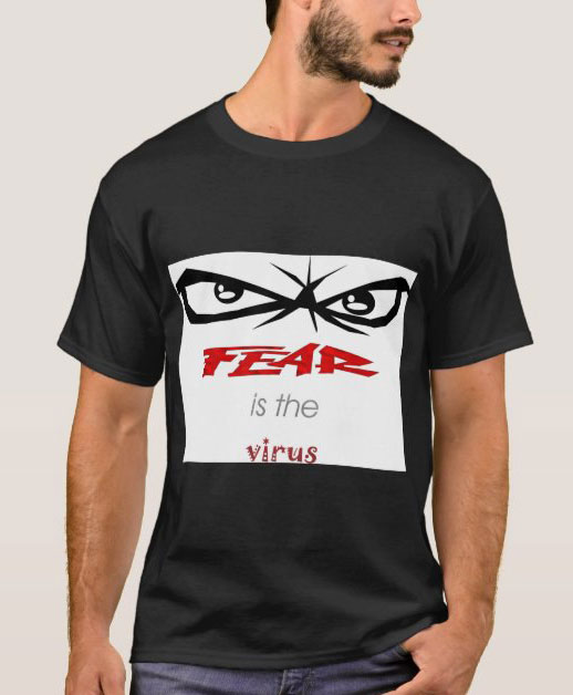 fear is the virus t-shirt